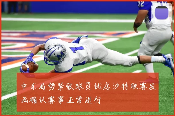 中东局势紧张球员忧虑沙特联赛发函确认赛事正常进行