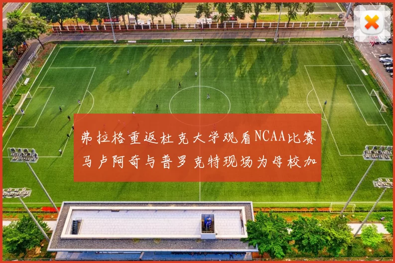 弗拉格重返杜克大学观看NCAA比赛马卢阿奇与普罗克特现场为母校加油助威