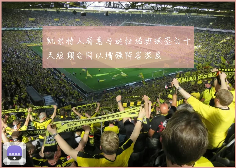 凯尔特人有意与达拉诺班顿签订十天短期合同以增强阵容深度