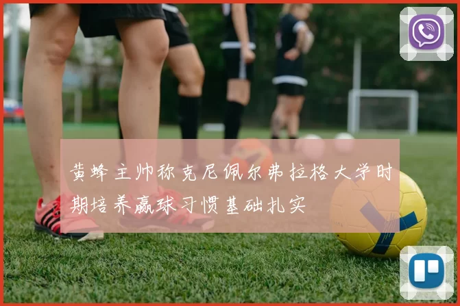 黄蜂主帅称克尼佩尔弗拉格大学时期培养赢球习惯基础扎实